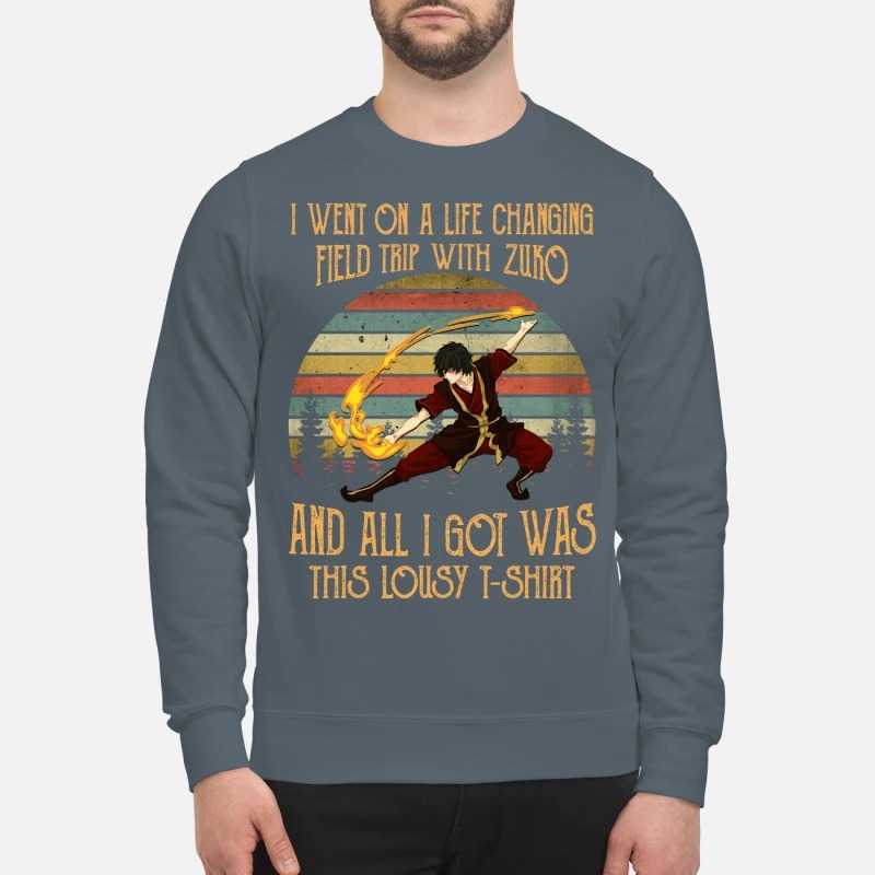 I went on a life changing field trip with zuko and I got was lousy sweatshirt