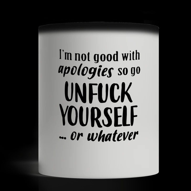 I'm not good with apologies so go unfuck yourself magic mug