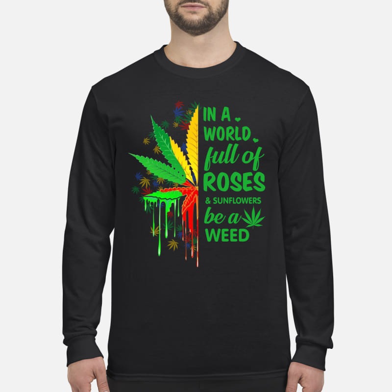In a world full of roses and sunflowers be a weed men's long sleeved shirt