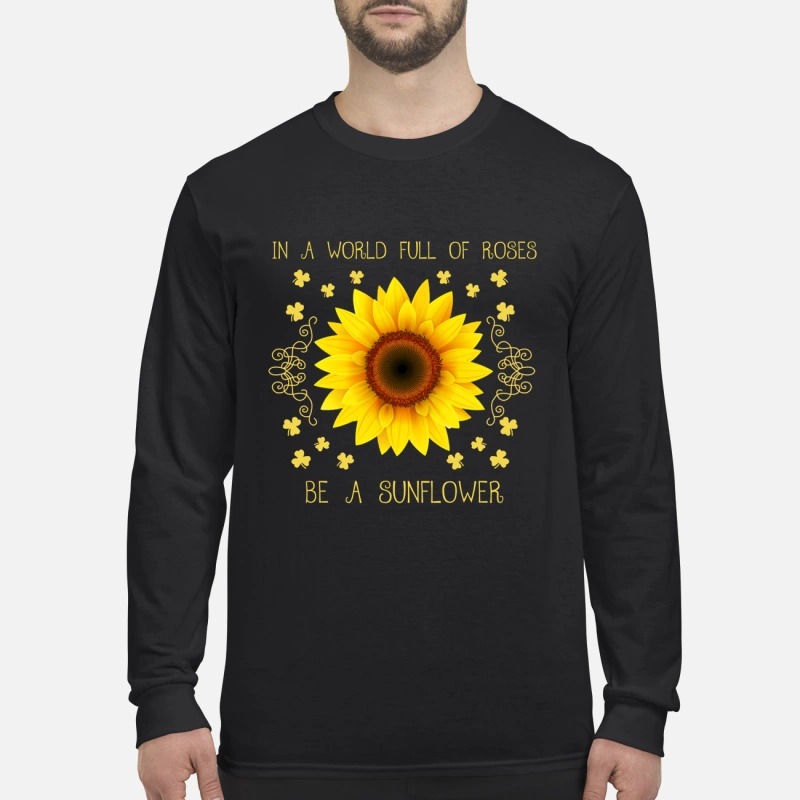 In a world full of roses be a sunflower men's long sleeved shirt