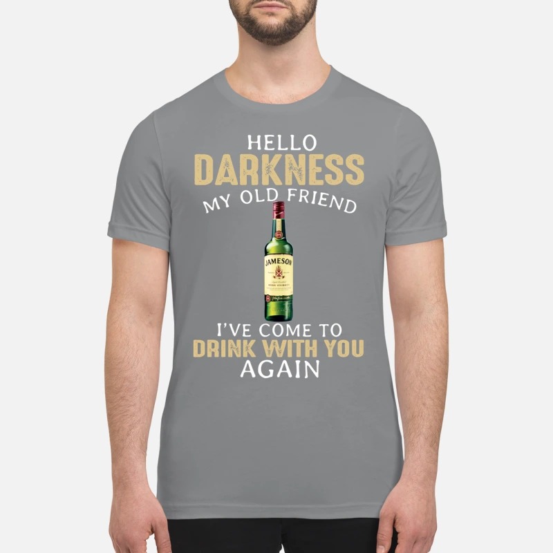 Jameson Hello darkness my old friend I've come to drink with you again premium shirt