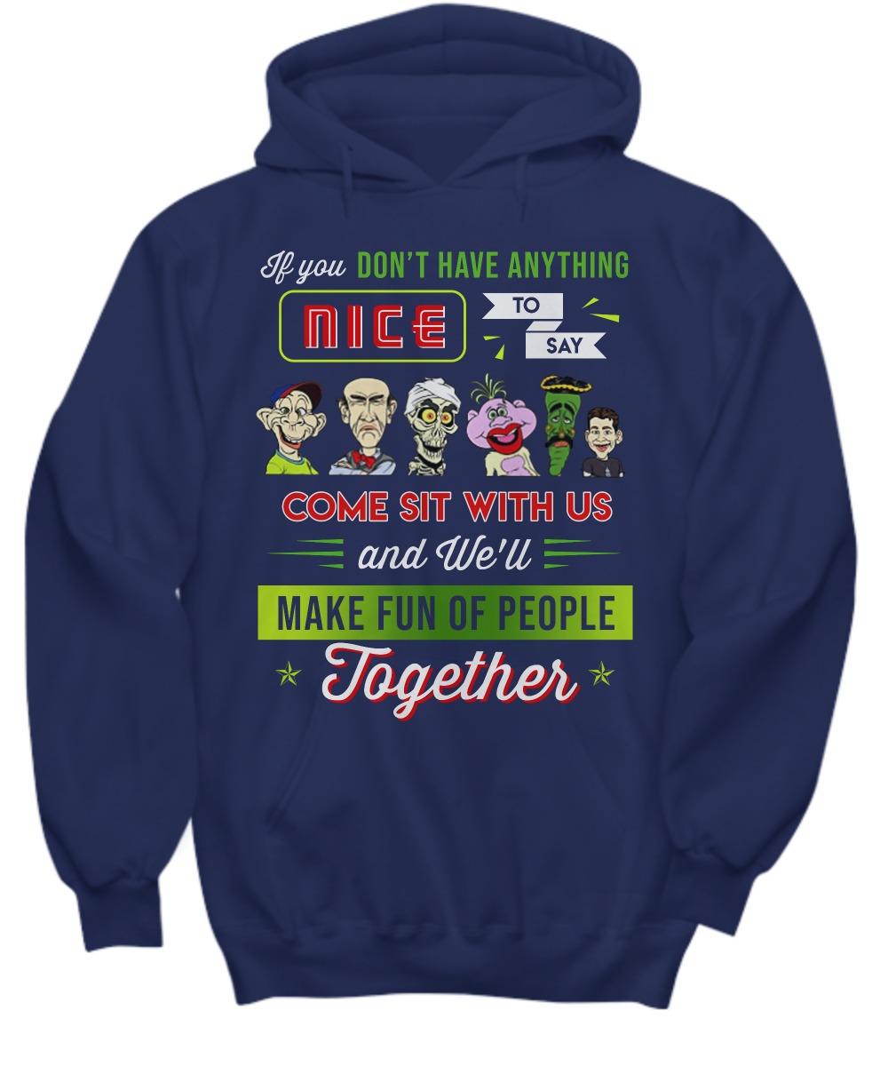 Jeff Dunham If you don't have anything nice to say come sit with us shirt and hoodie