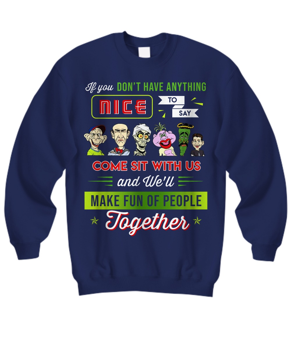 Jeff Dunham If you don't have anything nice to say come sit with us sweatshirt