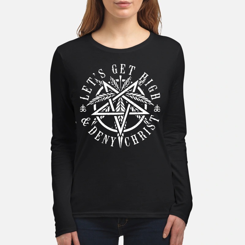 Let's get high and deny Christ women's long sleeved shirt