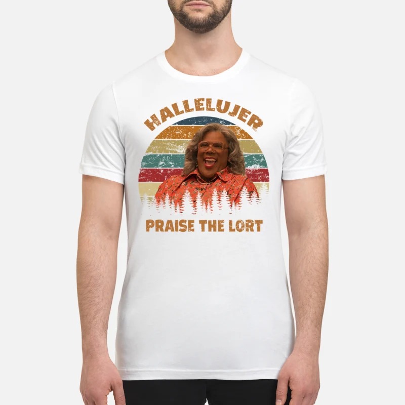 Madea Hallelujer praise the lort premium shirt