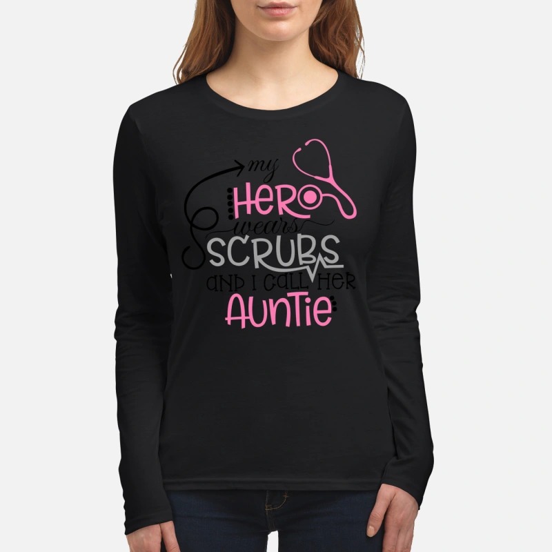My heroes wears scrubs and I call her auntie women's long sleeved shirt