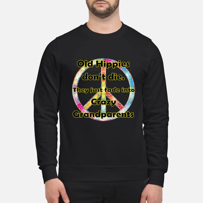 Old Hippies don't die they just fade into Crazy grandparents sweatshirt