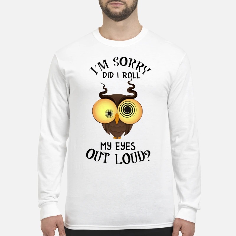 Owl I'm sorry did i roll my eyes out loud men's long sleeved shirt