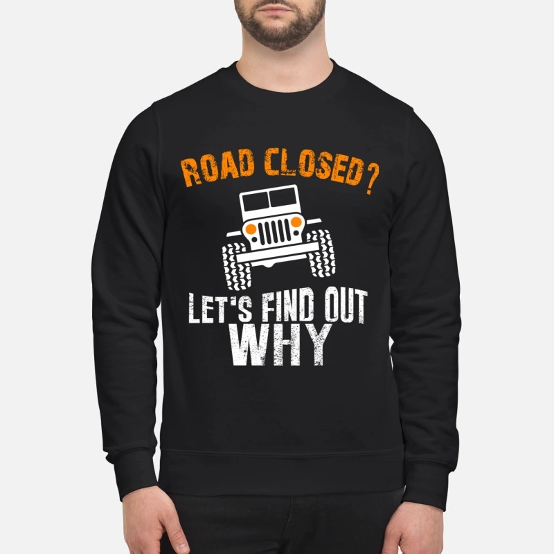 Road close let's find out why sweatshirt