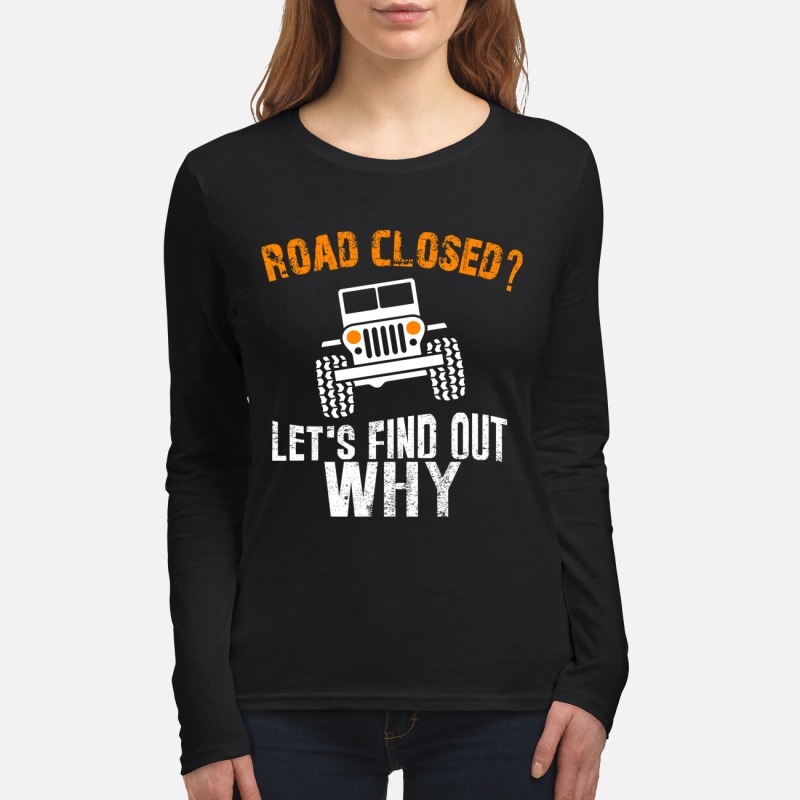 Road close let's find out why women's long sleeved shirt