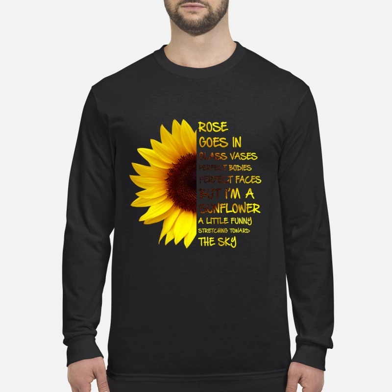 Rose goes in Glass vases perfect bodies perfect faces sunflower men's long sleeved shirt