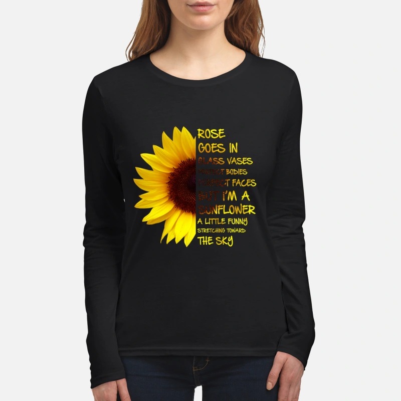Rose goes in Glass vases perfect bodies perfect faces sunflower women's long sleeved shirt