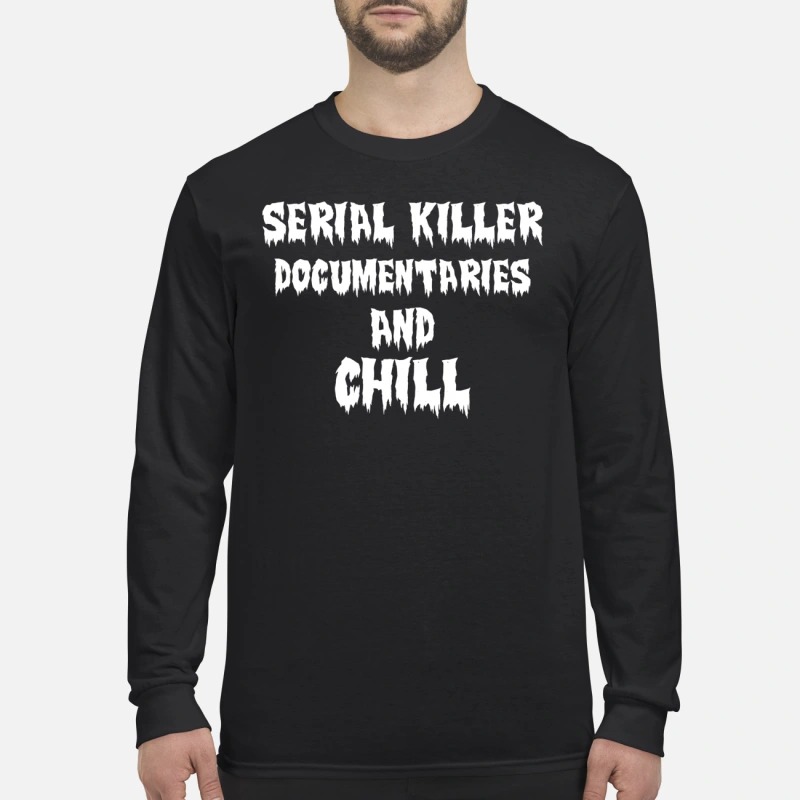 Serial killer documentaries and chill long sleeved shirt