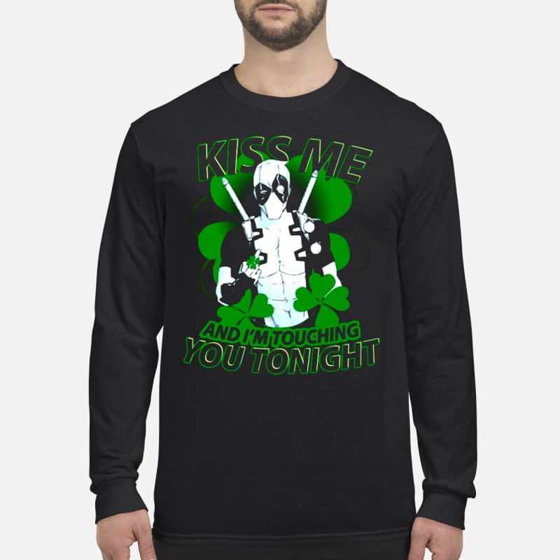 St Patrick day Deadpool Kiss me and I'm touching you tonight men's long sleeved shirt