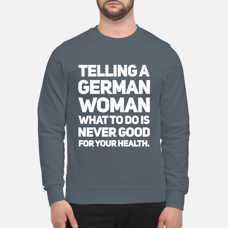 Telling a German Woman what to do is never good for your health mug and sweatshirt