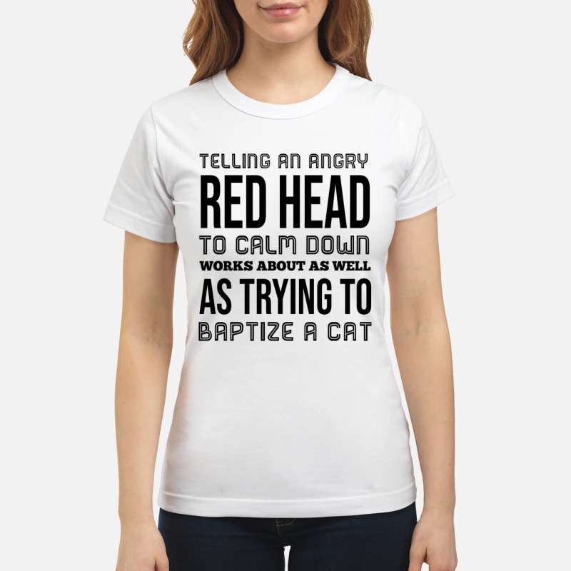 Telling an angry red head to calm down works shirt