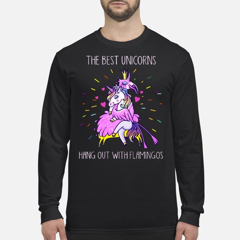 The best unicorns hang out with flamingos men's long sleeved shirt