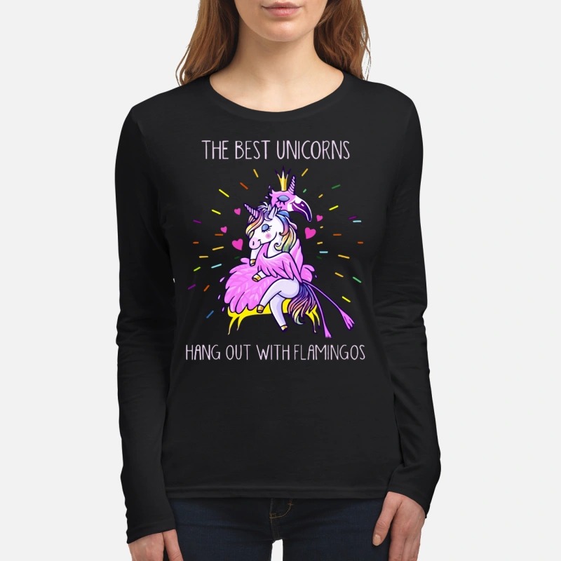 The best unicorns hang out with flamingos women's long sleeved shirt