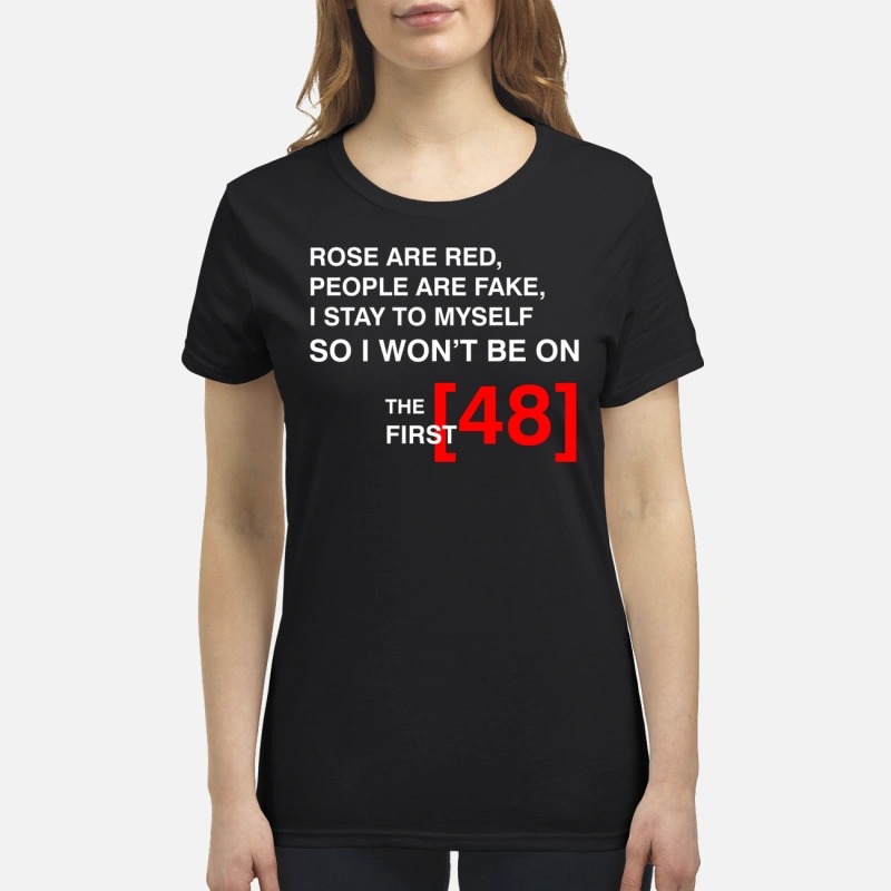 The first 48 rose are red people are fake I stay to myself women shirt