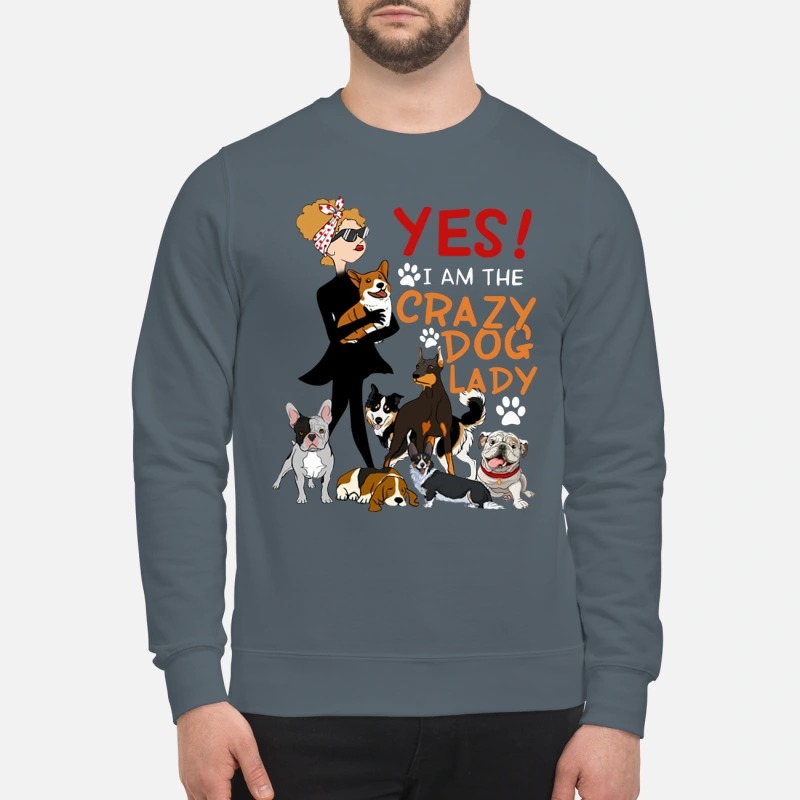 Yes I am the crazy dog lady sweatshirt