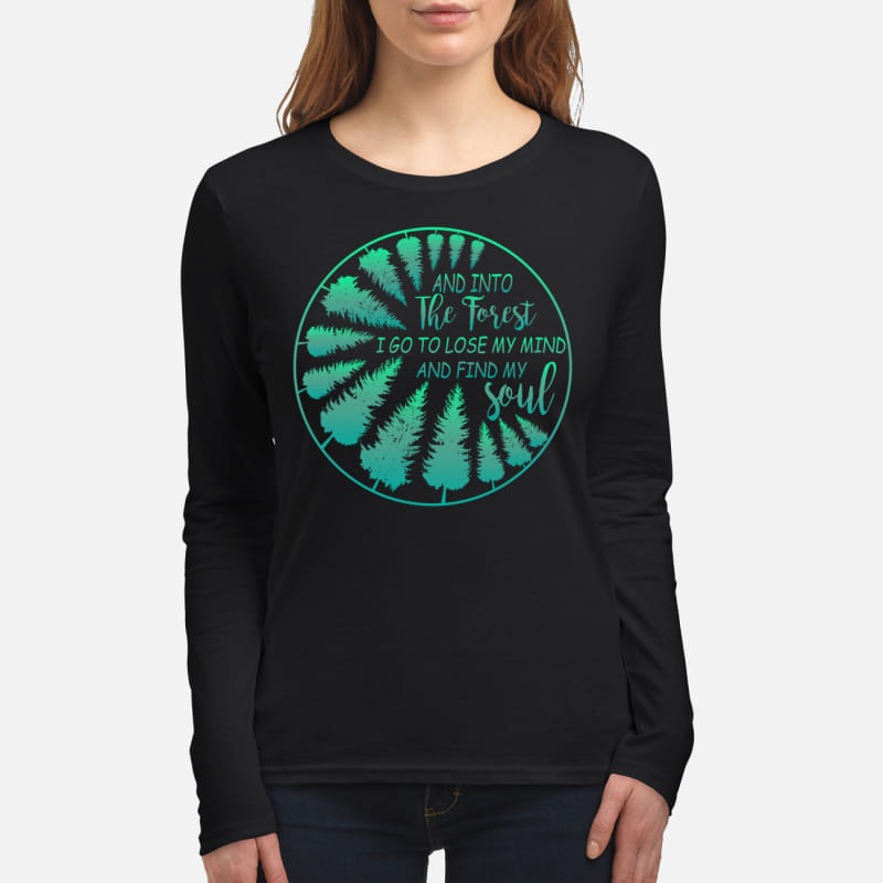 And into the forest I go to lose my mind and find my soul women's long sleeved shirt