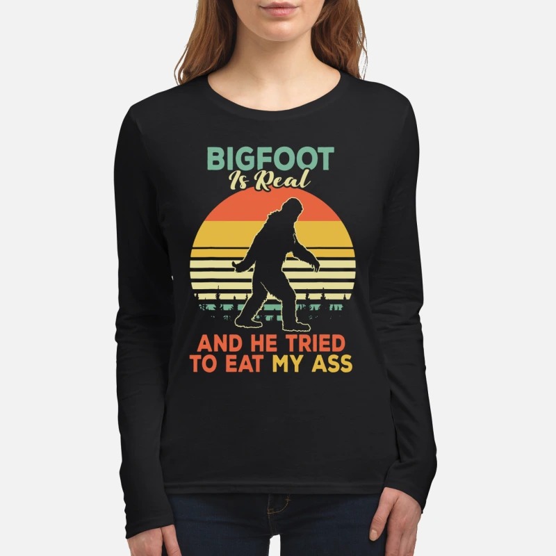 Bigfoot is real and he tried to eat my ass women's long sleeved shirt