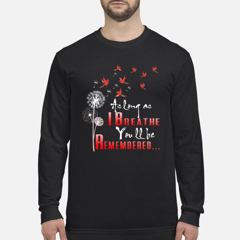 Birds as long as I breathe you will be remembered men's long sleeved shirt