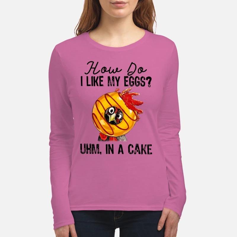 Chicken How do I like my eggs uhm in a cake women's long sleeved shirt