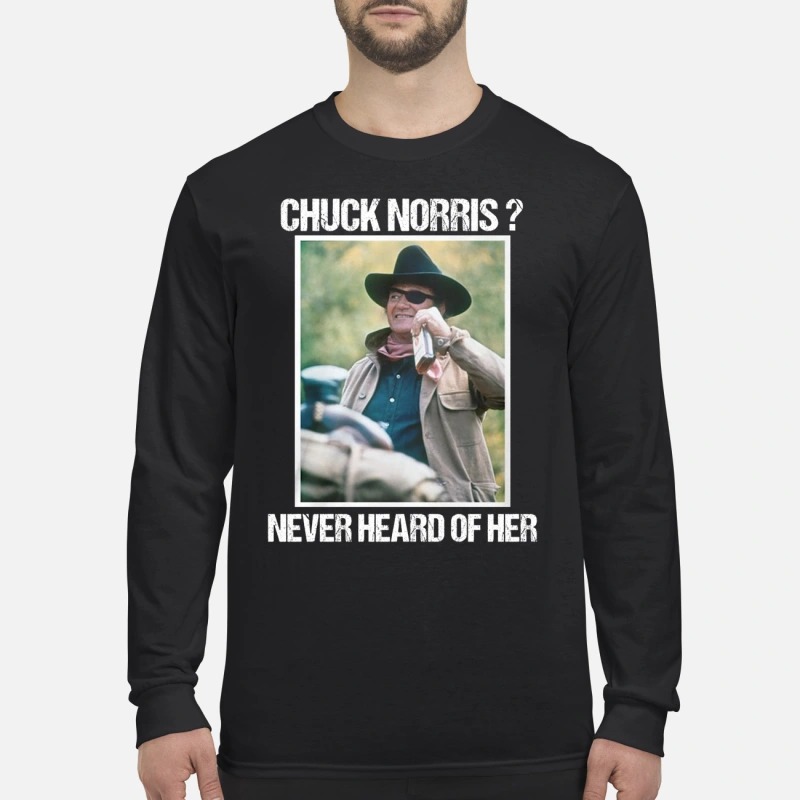 Chuck Norris never heard of her men's long sleeved shirt