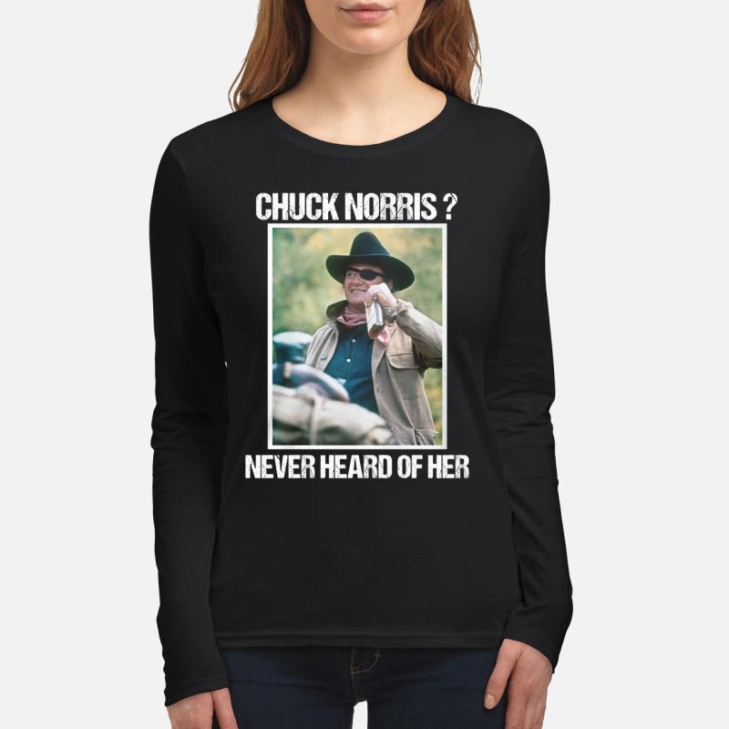 Chuck Norris never heard of her women's long sleeved shirt