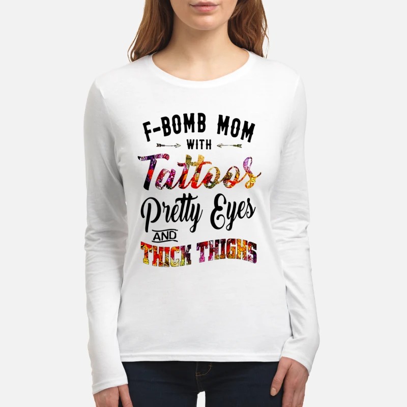 F bomb mom with tattoos pretty eyes and thick thighs women's long sleeved shirt
