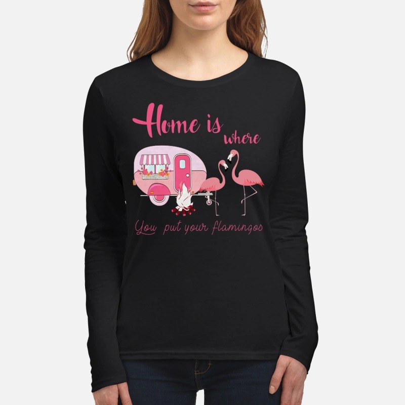 Home is where you put your flamingos women's long sleeved shirt