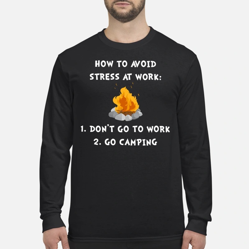 How to avoid stress at work don't go to work go camping men's long sleeved shirt