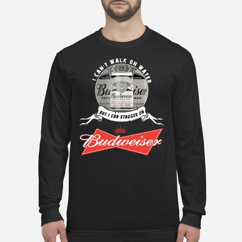 I can't walk on water but I can stagger on Budweiser men's long sleeved shirt