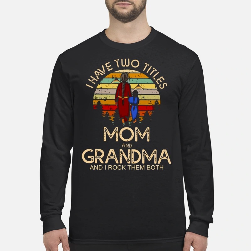 I have two titles mom and grandma I rock them both men's long sleeved shirt