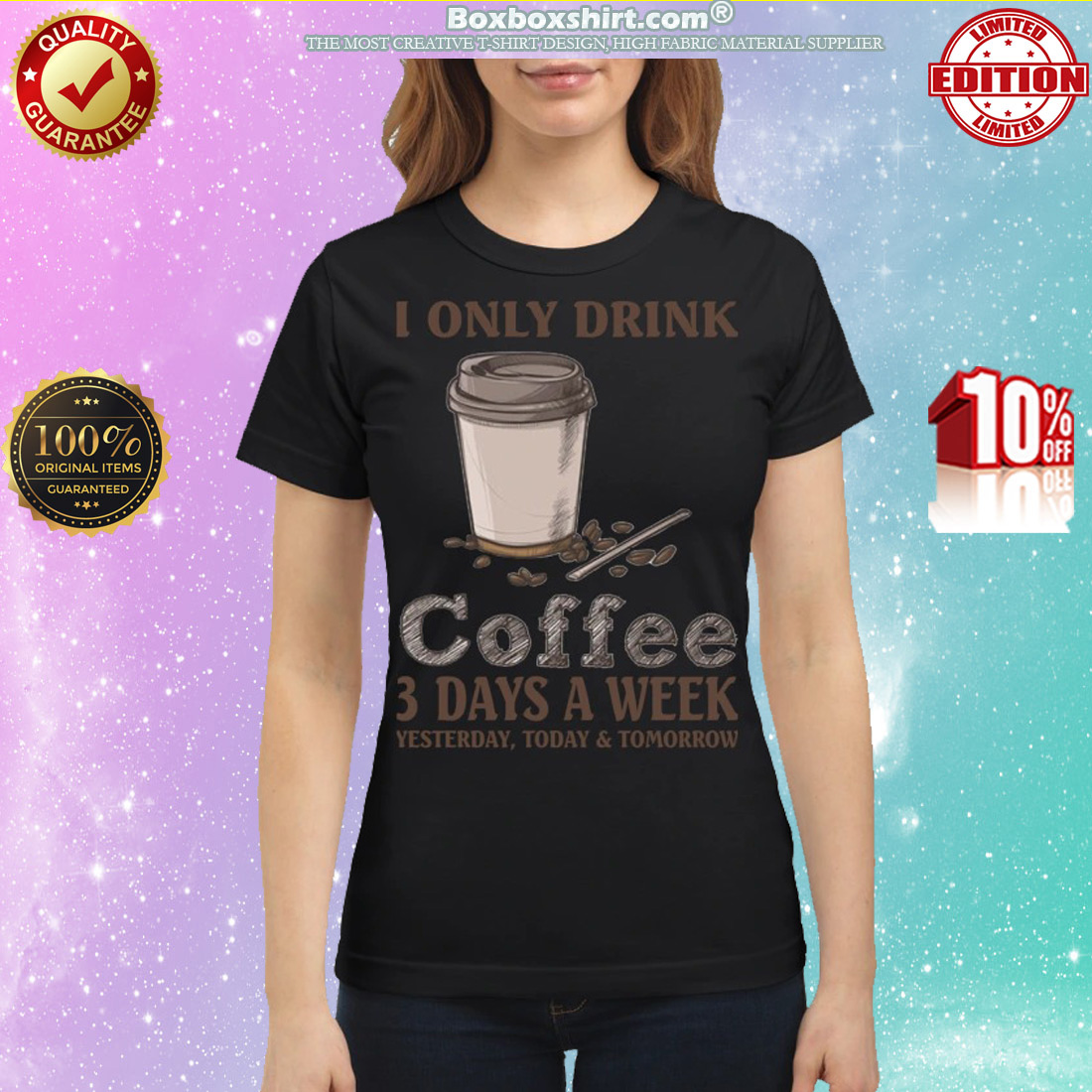 I only drink coffee 3 days a week yesterday today and tomorrow classic shirt