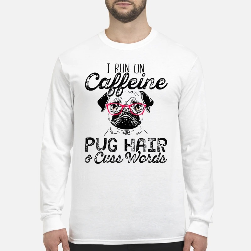 I run on caffeine pug hair and cuss words men's long sleeved shirt
