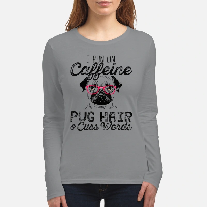 I run on caffeine pug hair and cuss words women's long sleeved shirt