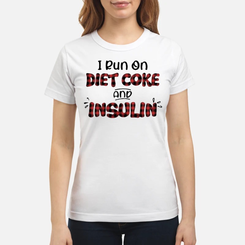 I run on diet coke and insulin classic shirt