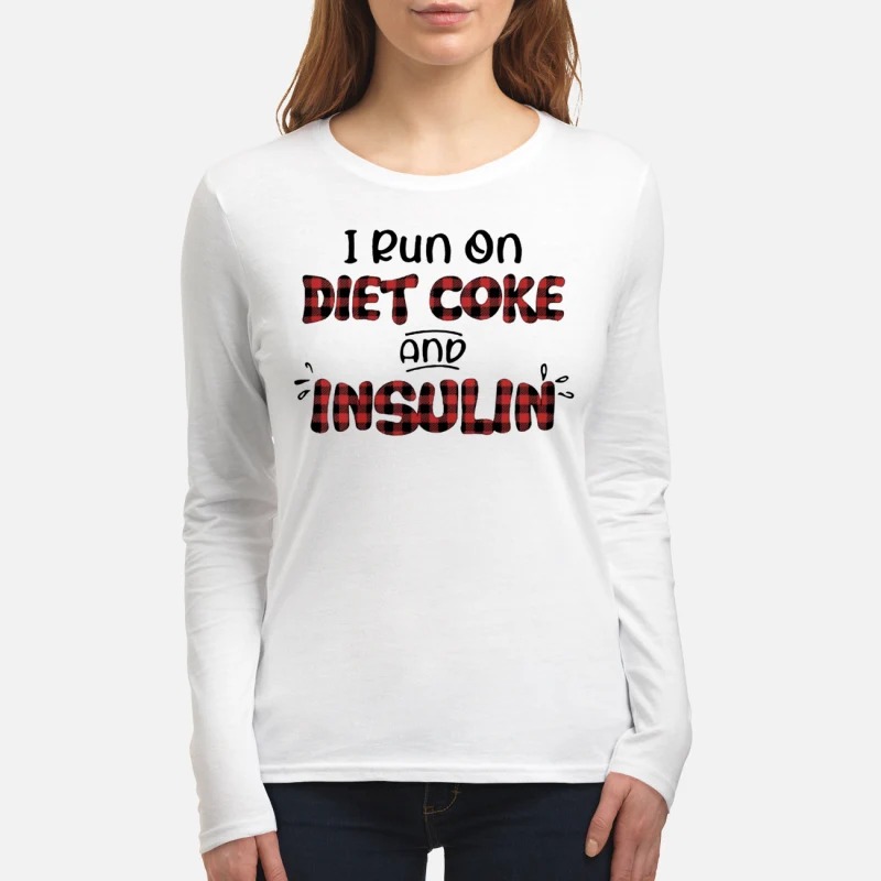 I run on diet coke and insulin women's long sleeved shirt