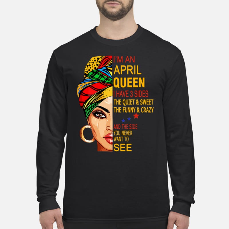 I'm April queen I have 3 sides the quiet and sweet the funny and crazy men's long sleeved shirt