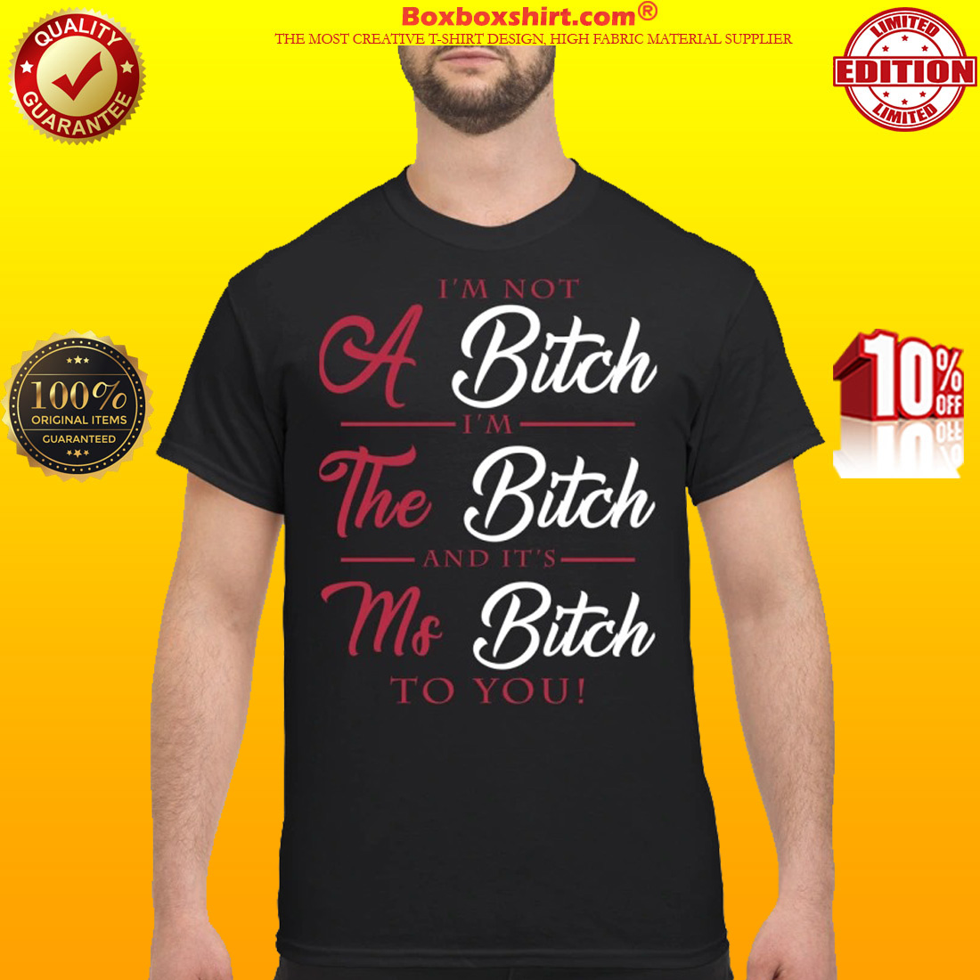 I'm not a bitch I'm the bitch and it's ms bitch to you classic shirt