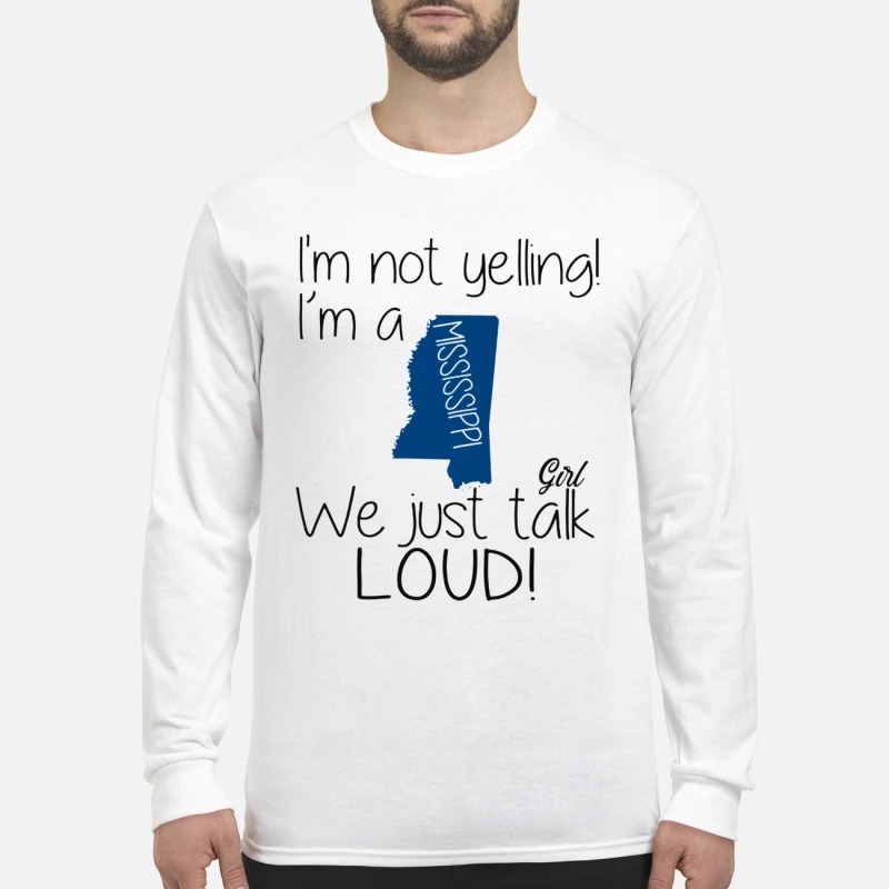I'm not yelling i'm a Mississippi girl we just talk loud women's long sleeved shirt