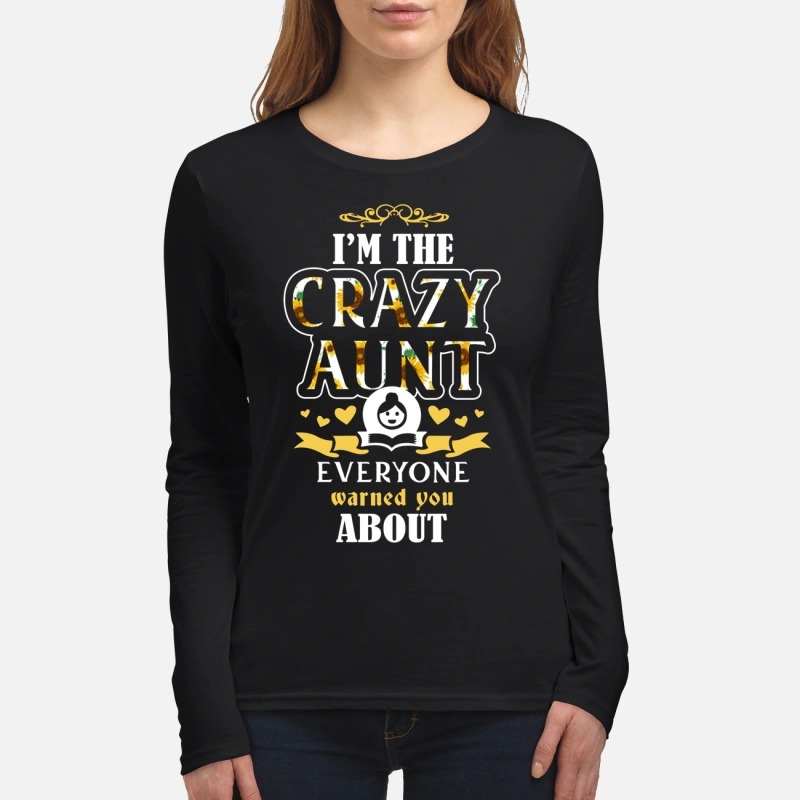 I'm the crazy aunt everyone warned you about women's long sleeved shirt