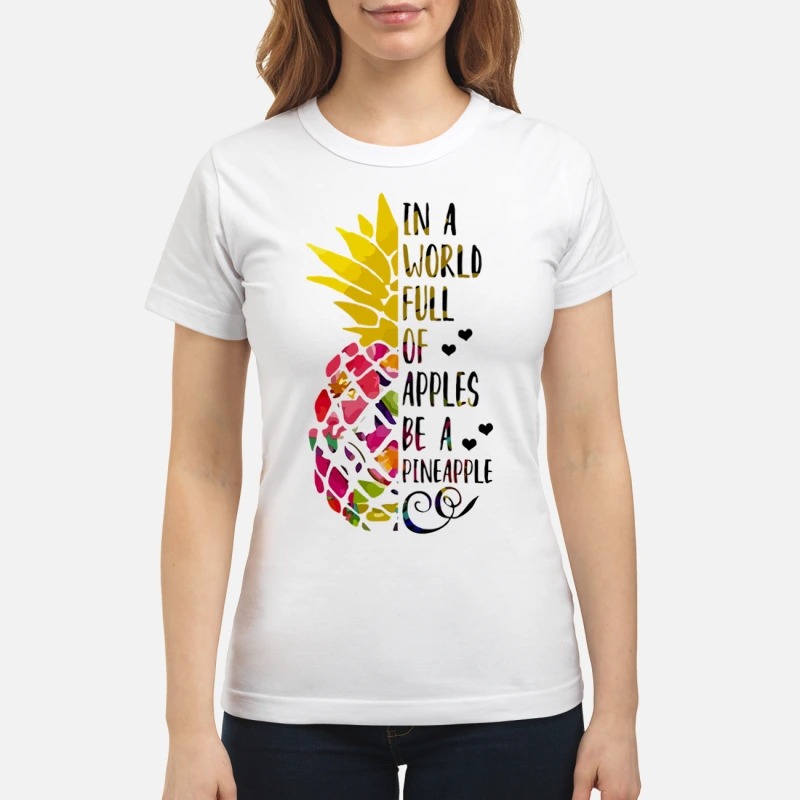 In A World Full Of Apples Be A PineApple classic shirt