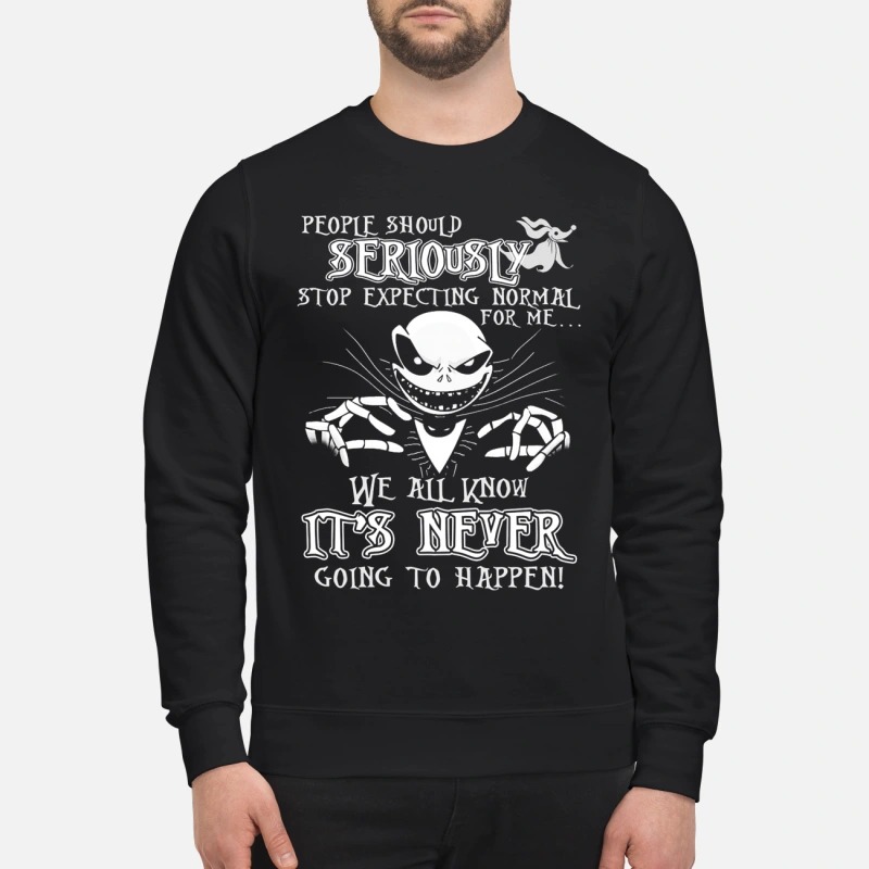 Jack Skellington people should seriously expecting normal for me sweatshirt