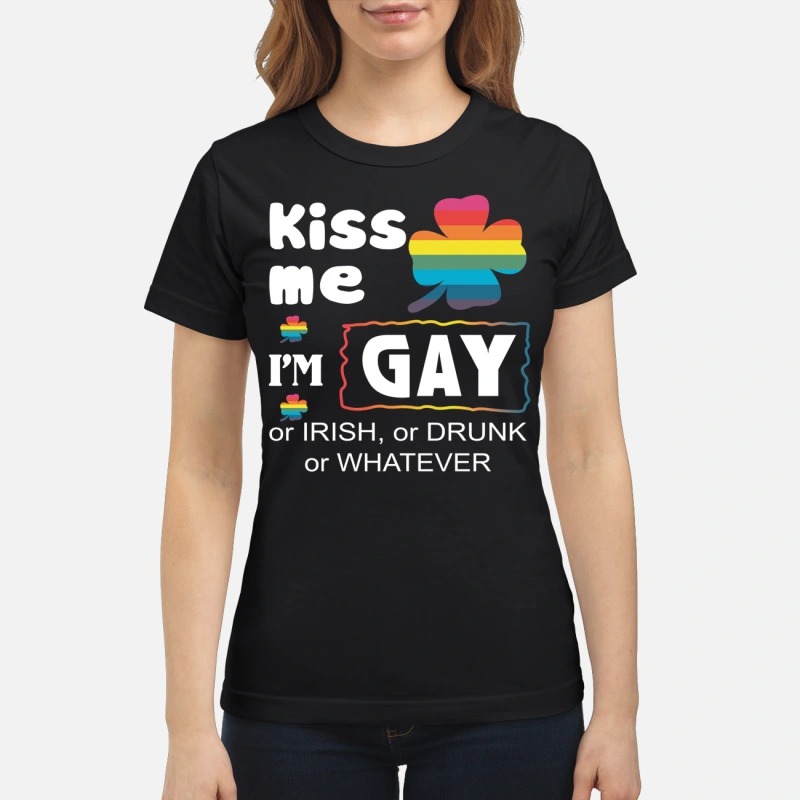 Kiss me I'm gay or irish or drunk or whatever classic shirt