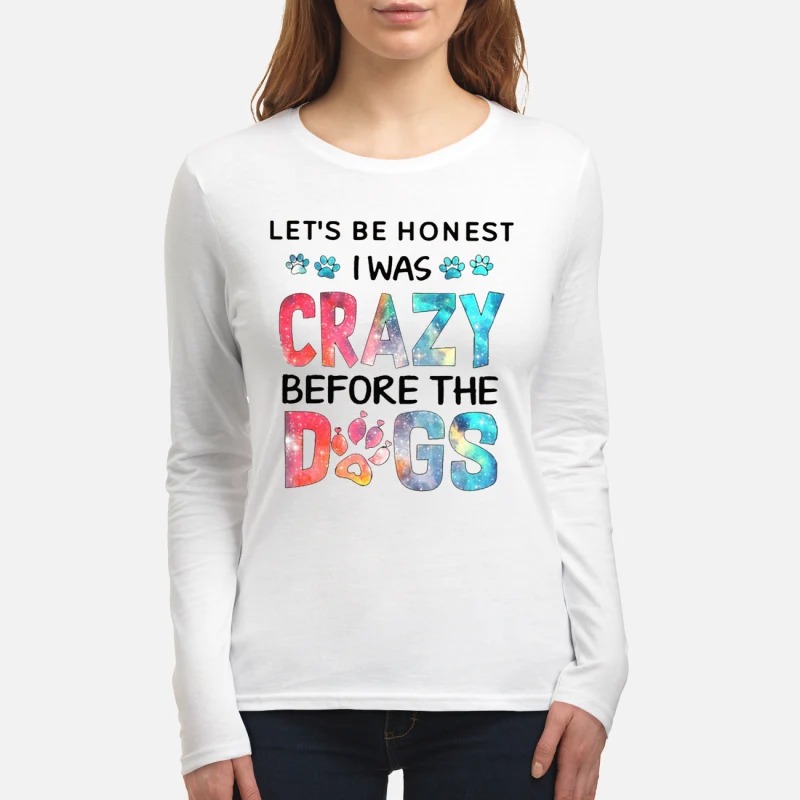 Let's be honest I was crazy before the dogs women's long sleeved shirt