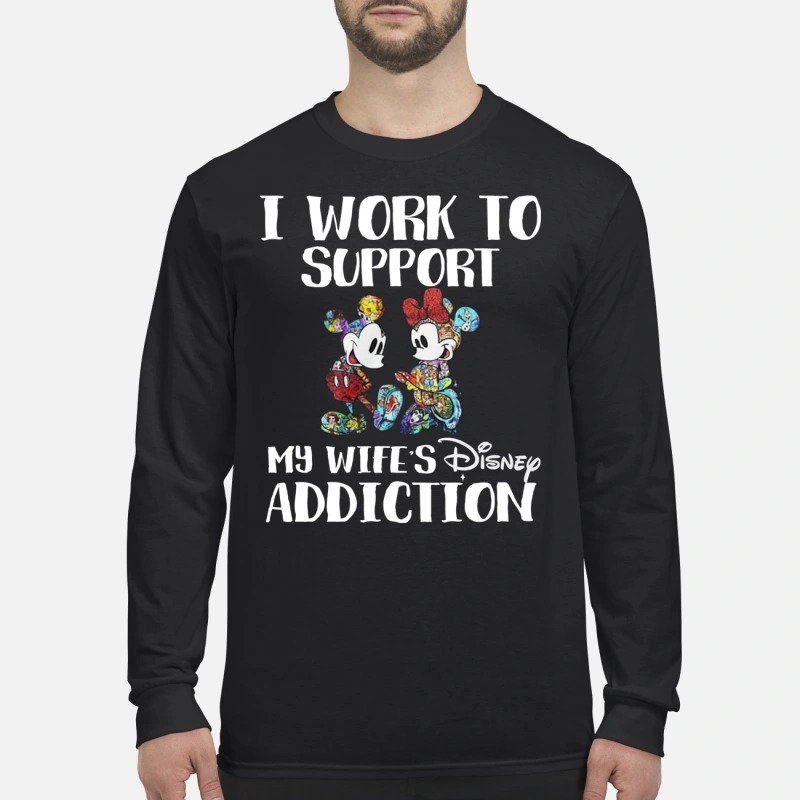 Mickey and minnie I work to support my wifes disney addiction men's long sleeved shirt