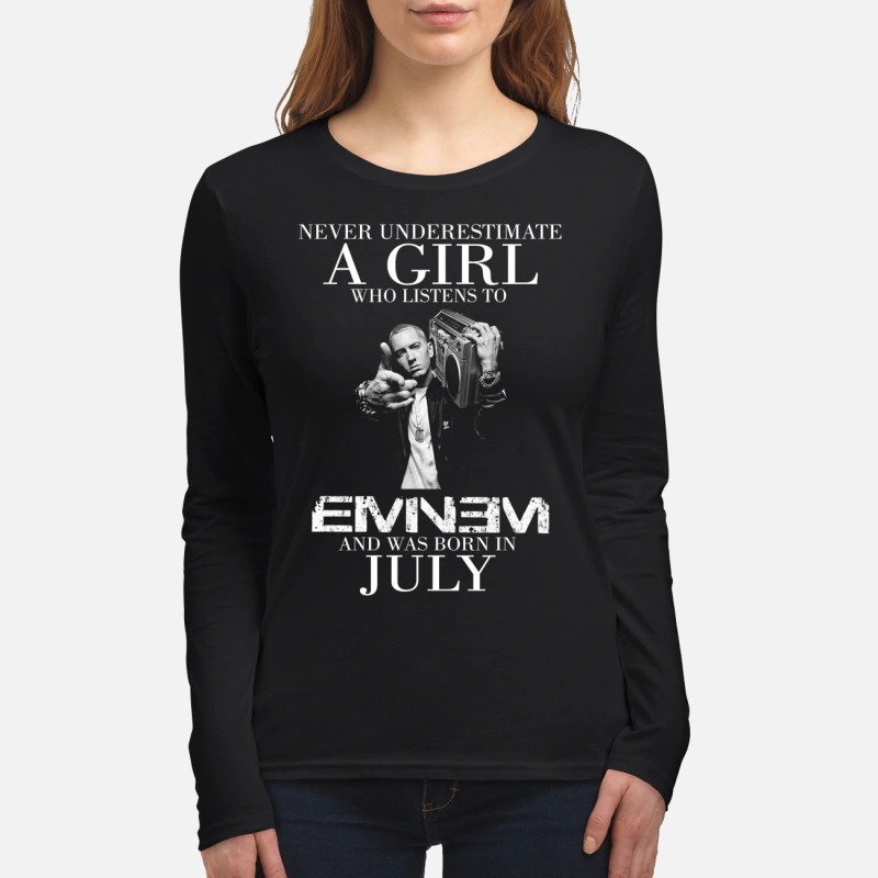 Never underestimate a girl who listens to Eminem and was born in July women's long sleeved shirt